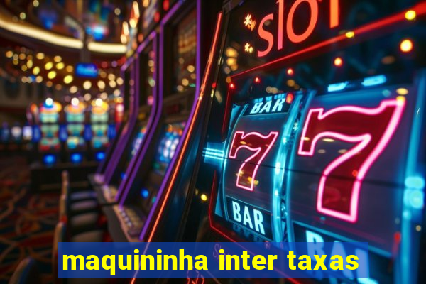 maquininha inter taxas